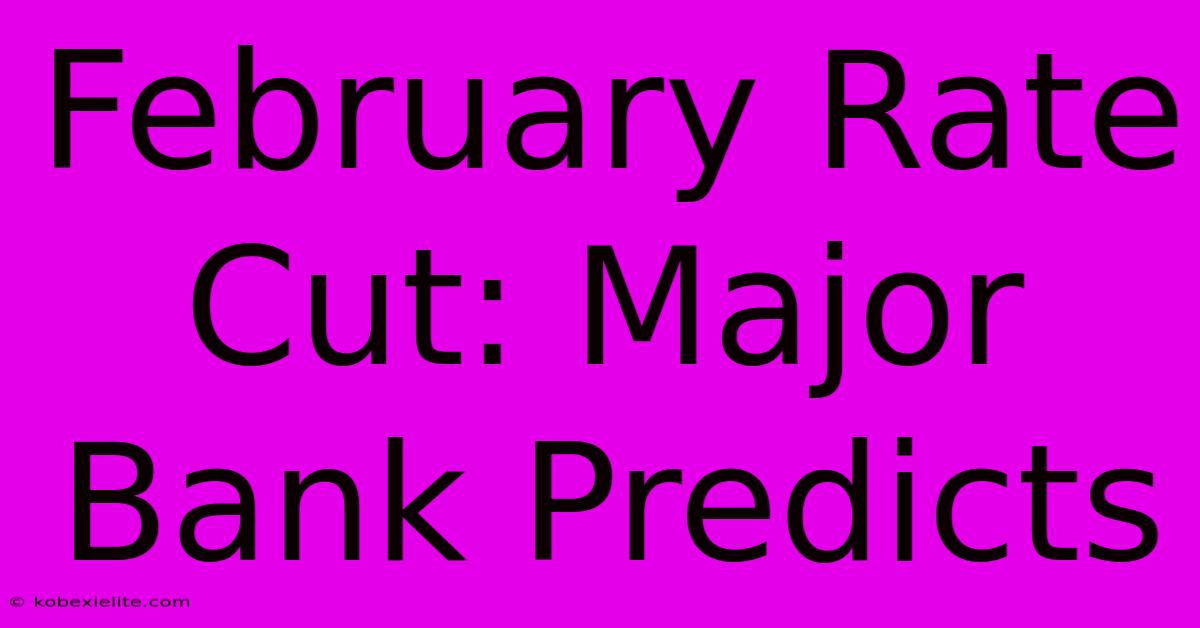 February Rate Cut: Major Bank Predicts