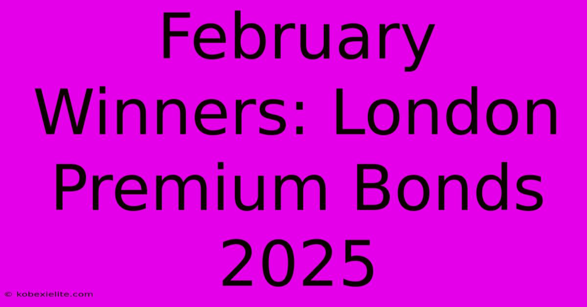 February Winners: London Premium Bonds 2025