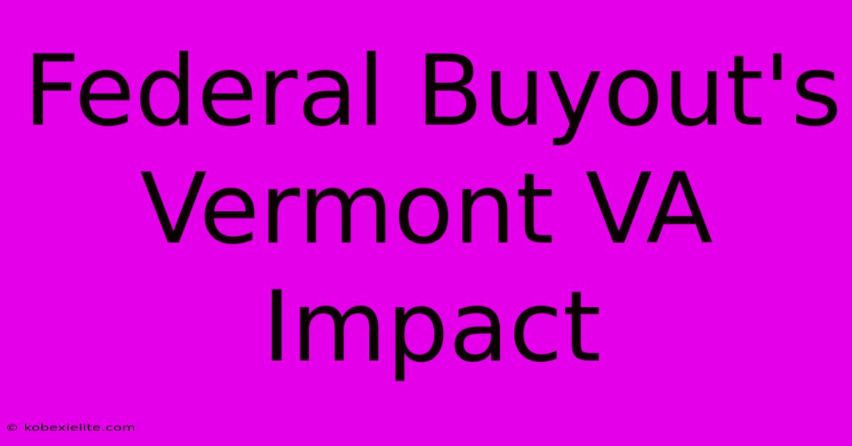 Federal Buyout's Vermont VA Impact