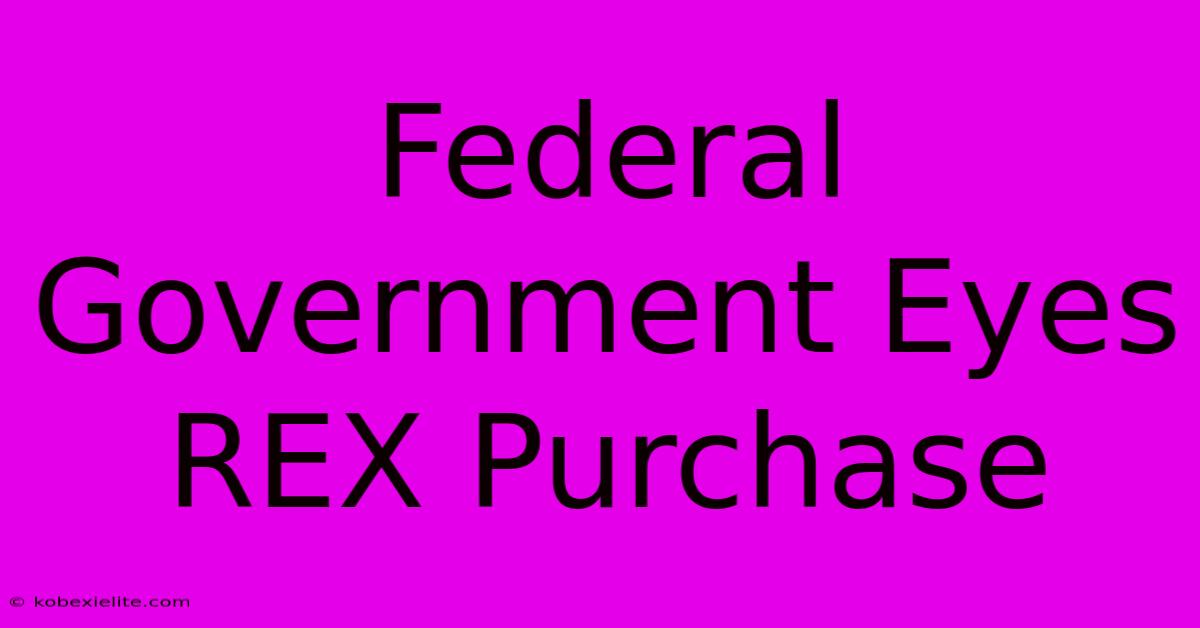 Federal Government Eyes REX Purchase