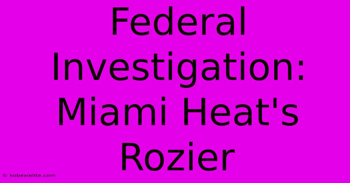 Federal Investigation: Miami Heat's Rozier