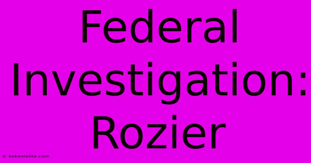 Federal Investigation: Rozier