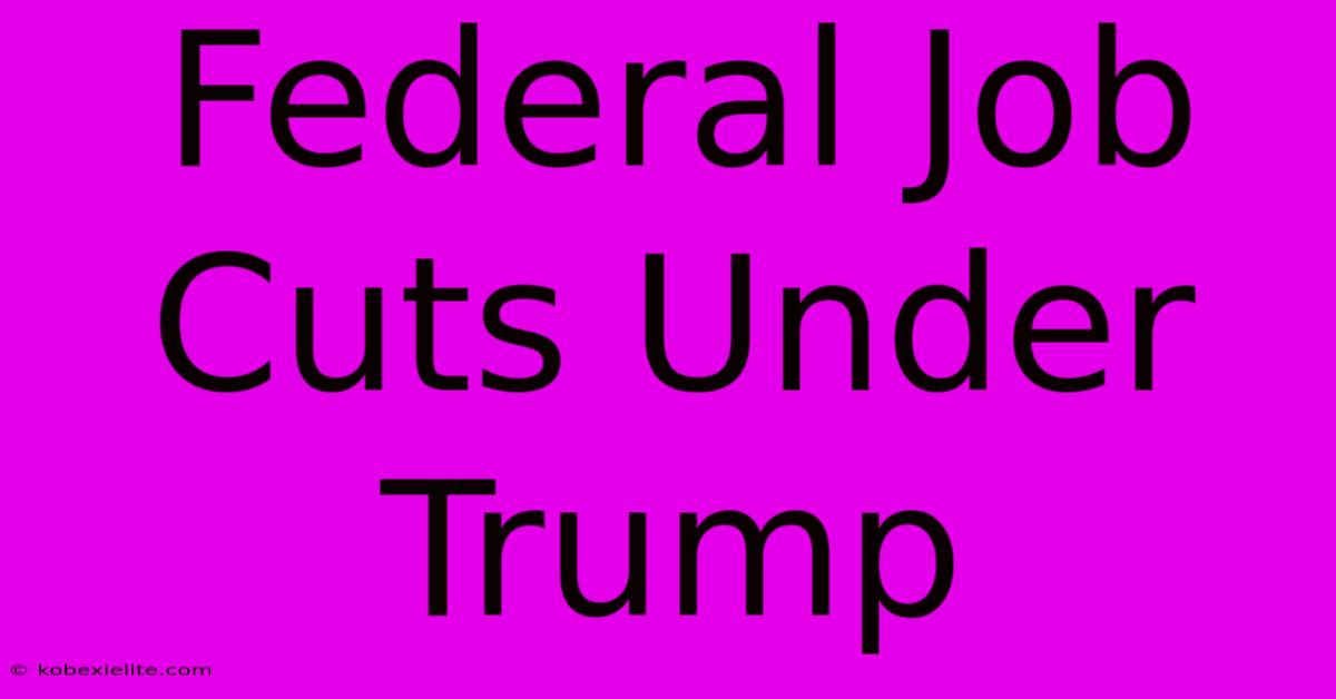 Federal Job Cuts Under Trump