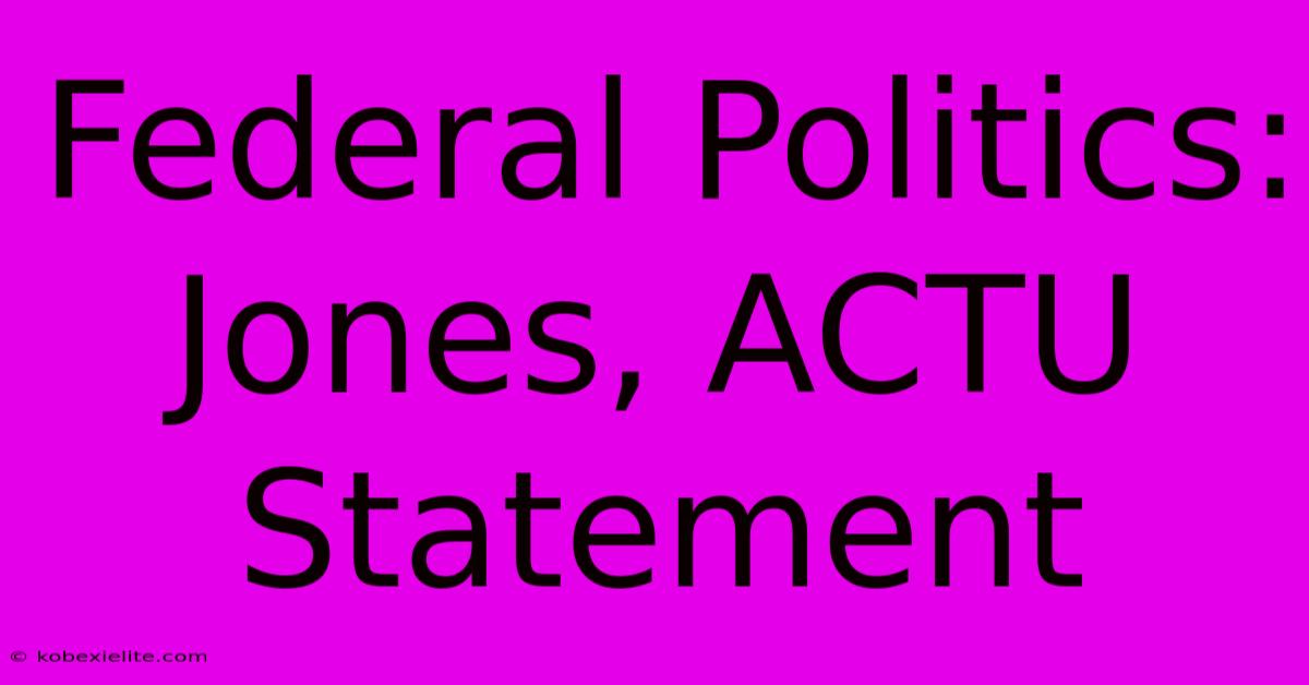 Federal Politics: Jones, ACTU Statement