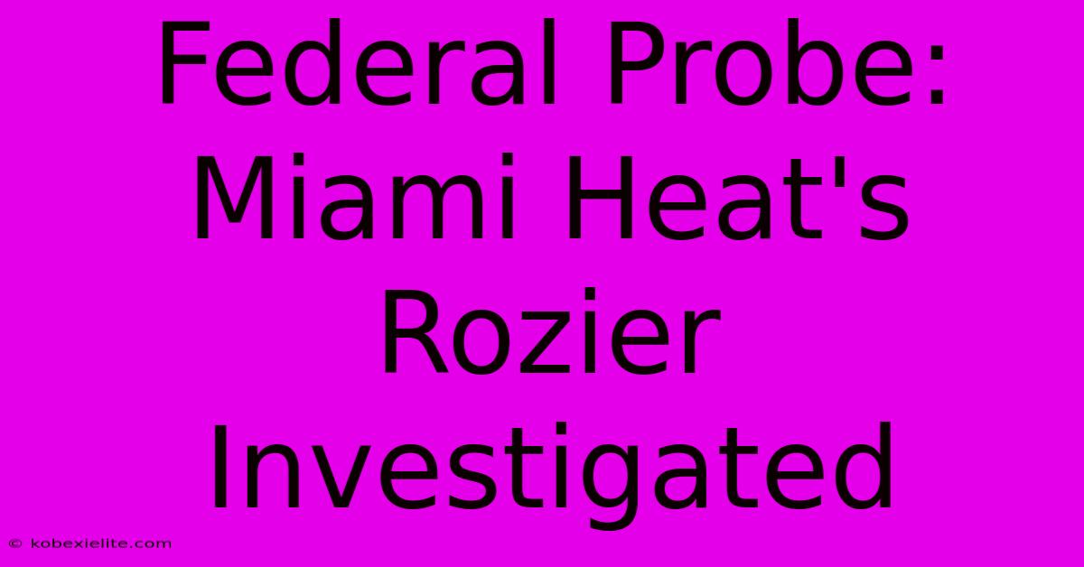 Federal Probe: Miami Heat's Rozier Investigated