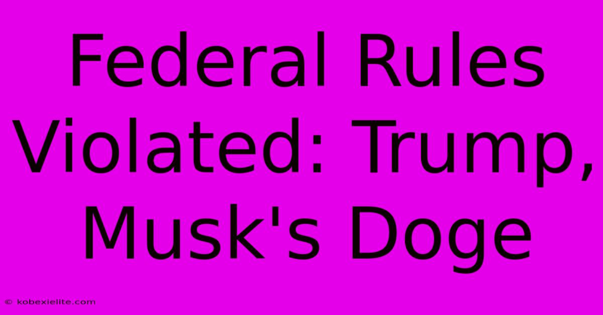 Federal Rules Violated: Trump, Musk's Doge