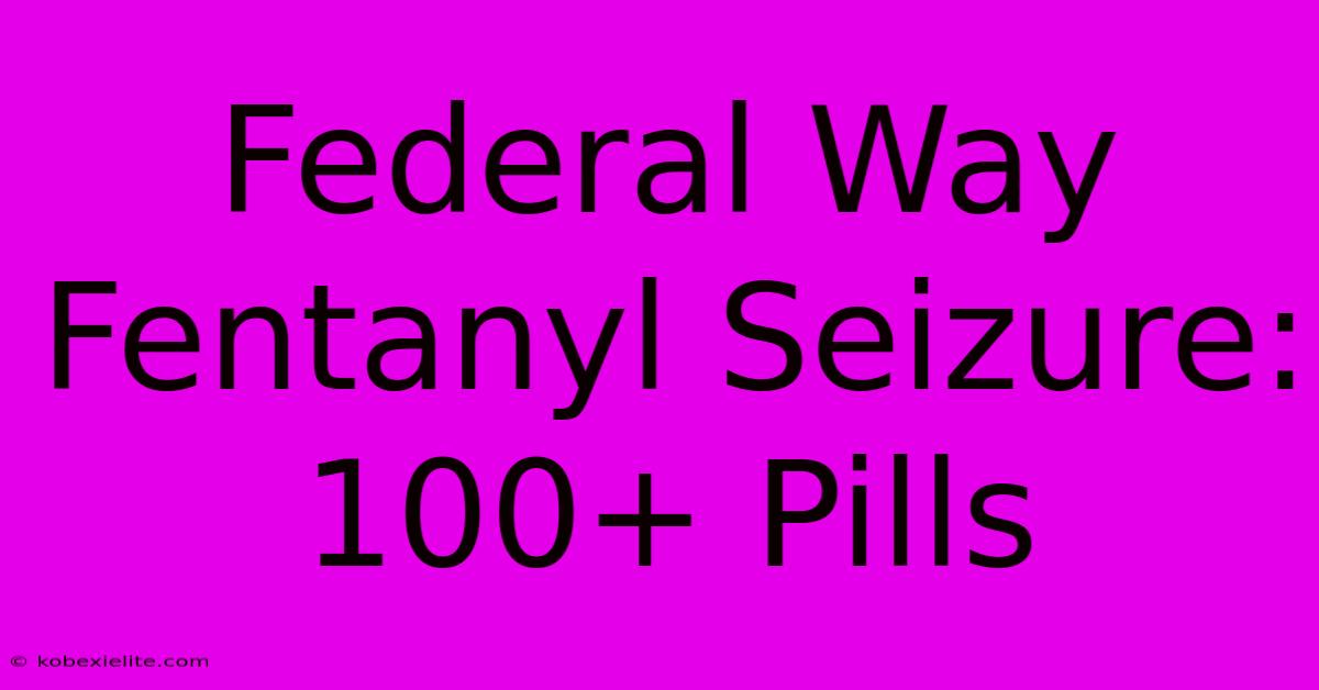 Federal Way Fentanyl Seizure: 100+ Pills