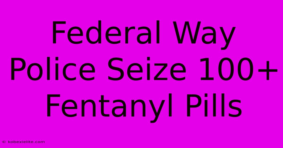 Federal Way Police Seize 100+ Fentanyl Pills