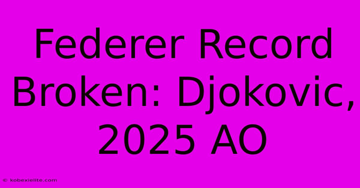 Federer Record Broken: Djokovic, 2025 AO