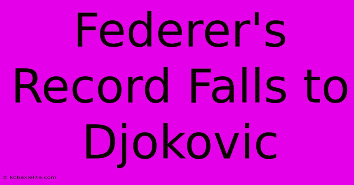 Federer's Record Falls To Djokovic