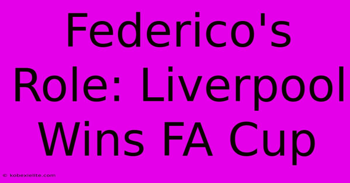 Federico's Role: Liverpool Wins FA Cup