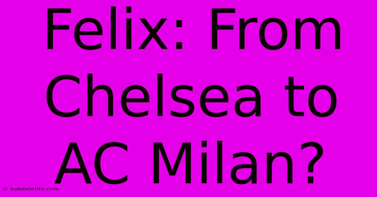 Felix: From Chelsea To AC Milan?