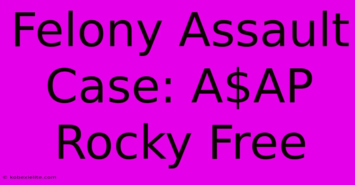 Felony Assault Case: A$AP Rocky Free