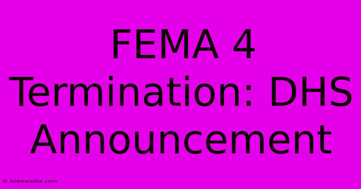 FEMA 4 Termination: DHS Announcement