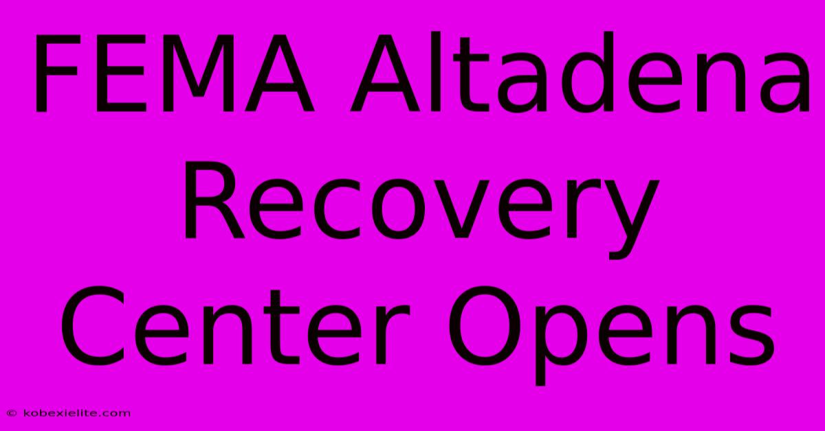 FEMA Altadena Recovery Center Opens