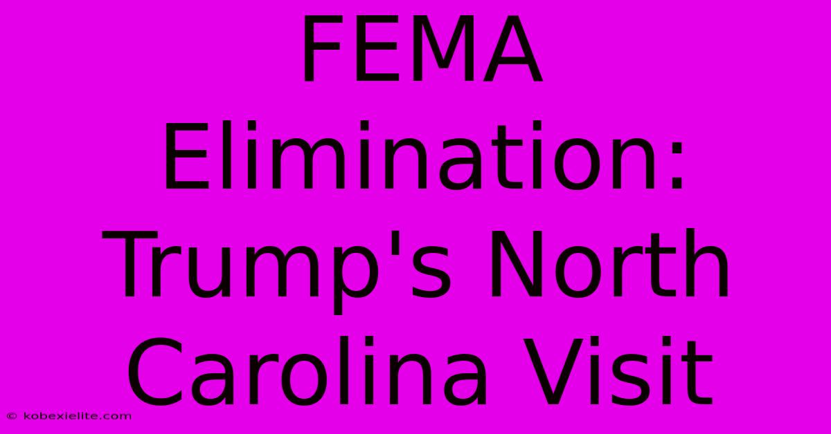 FEMA Elimination: Trump's North Carolina Visit