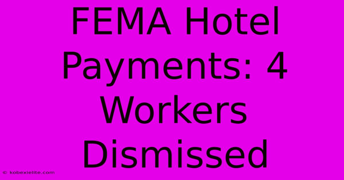 FEMA Hotel Payments: 4 Workers Dismissed