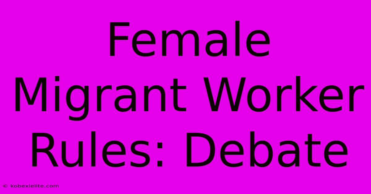 Female Migrant Worker Rules: Debate