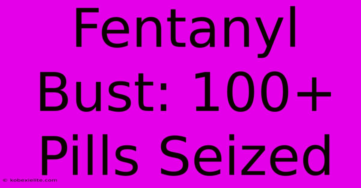 Fentanyl Bust: 100+ Pills Seized