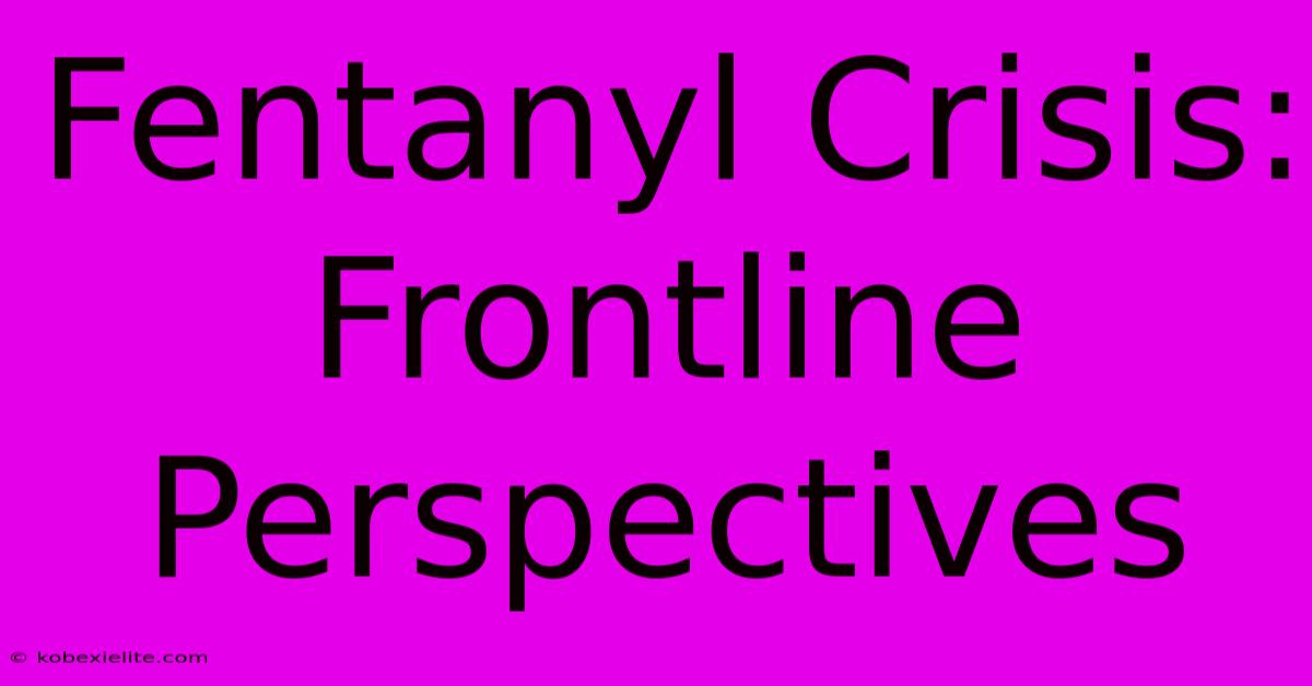 Fentanyl Crisis: Frontline Perspectives