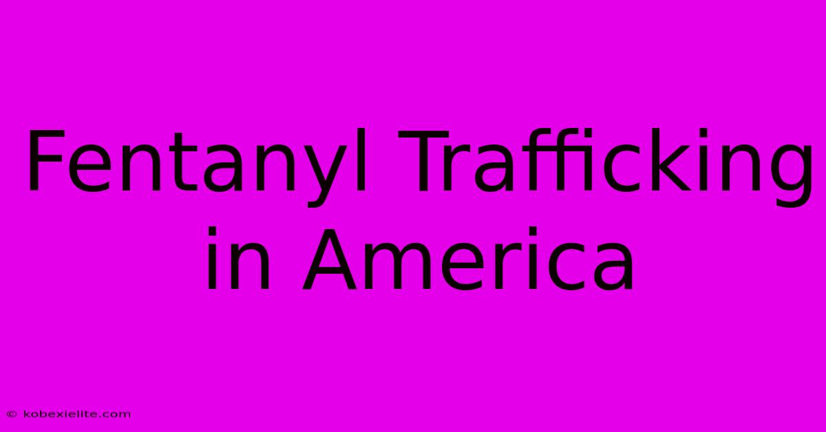 Fentanyl Trafficking In America