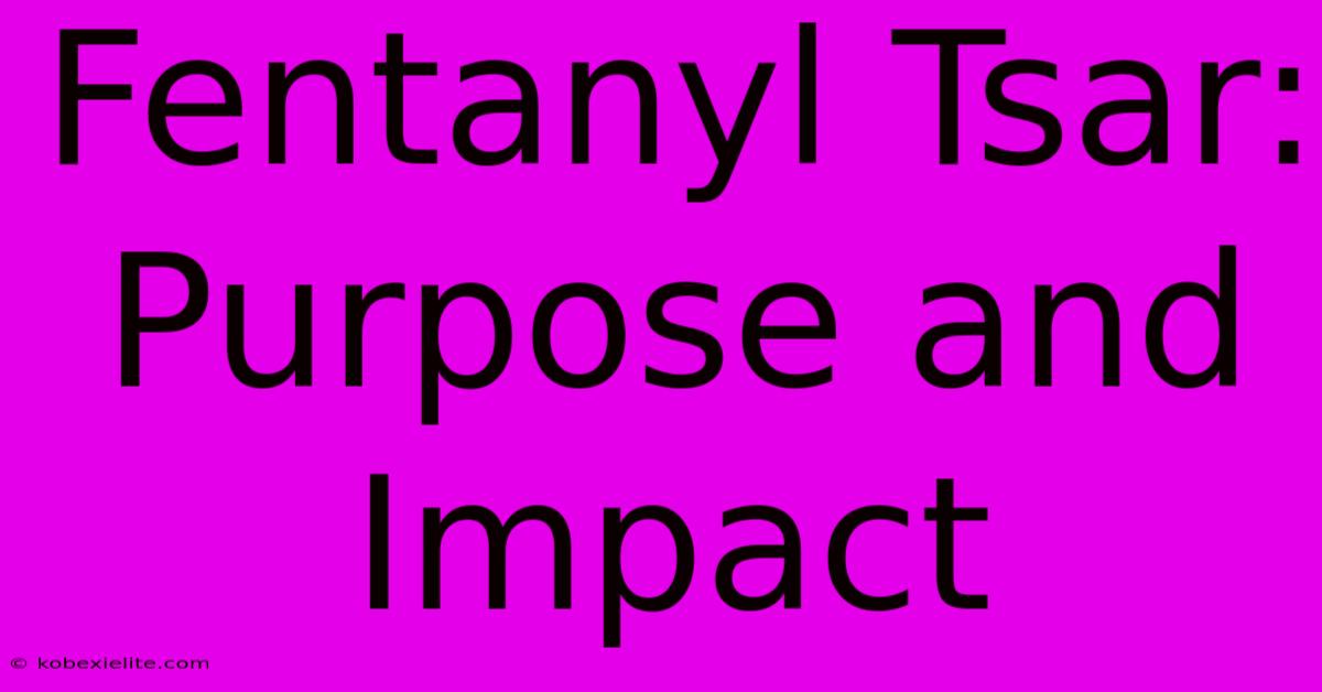 Fentanyl Tsar:  Purpose And Impact