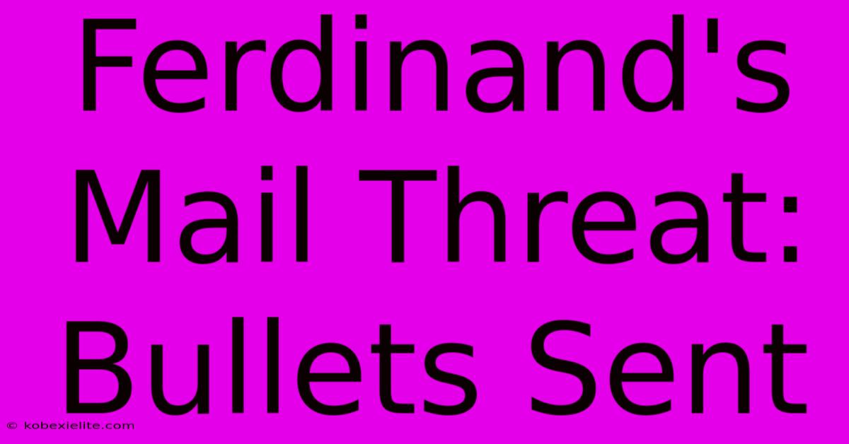 Ferdinand's Mail Threat: Bullets Sent