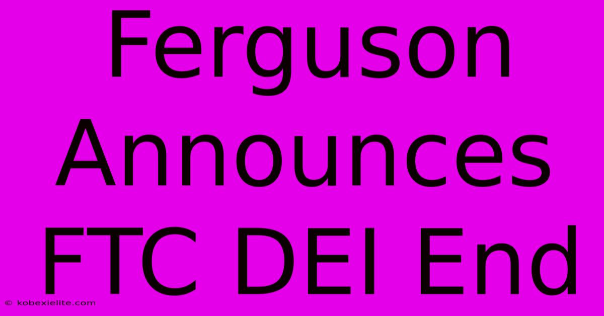 Ferguson Announces FTC DEI End