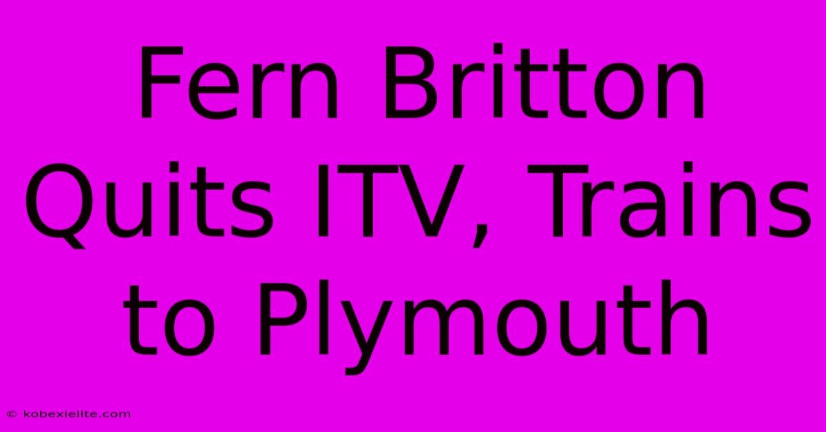 Fern Britton Quits ITV, Trains To Plymouth