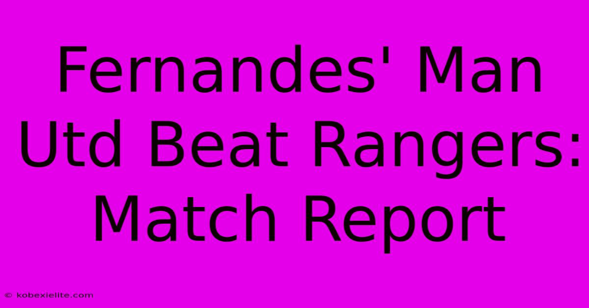 Fernandes' Man Utd Beat Rangers: Match Report