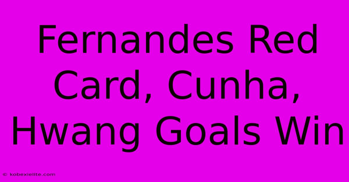 Fernandes Red Card, Cunha, Hwang Goals Win