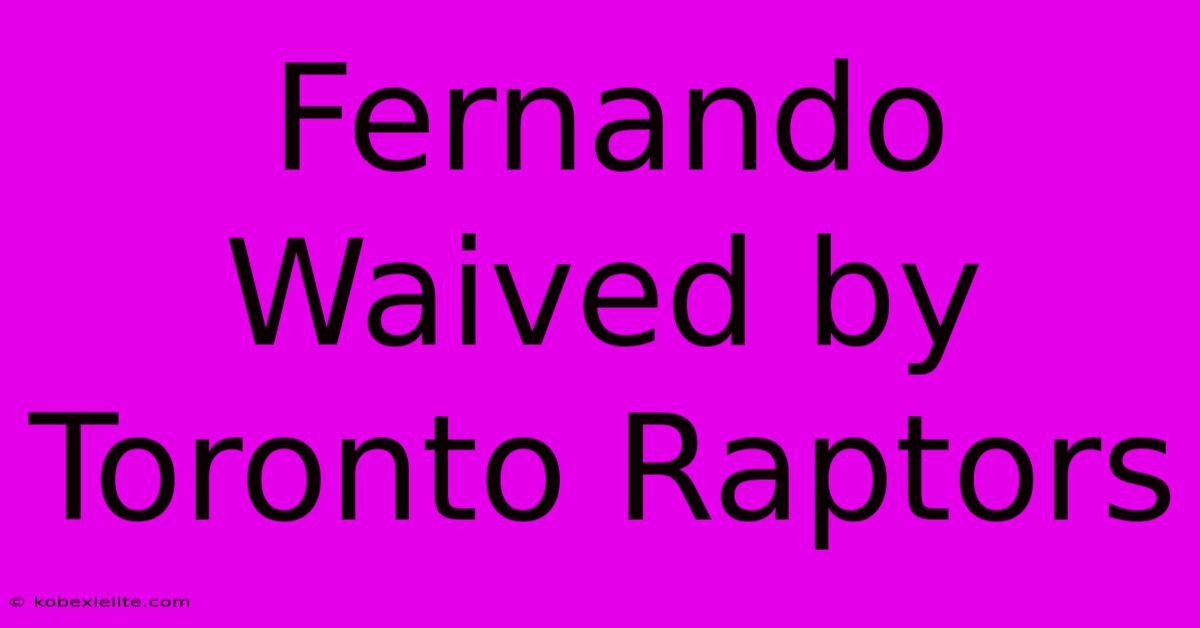 Fernando Waived By Toronto Raptors