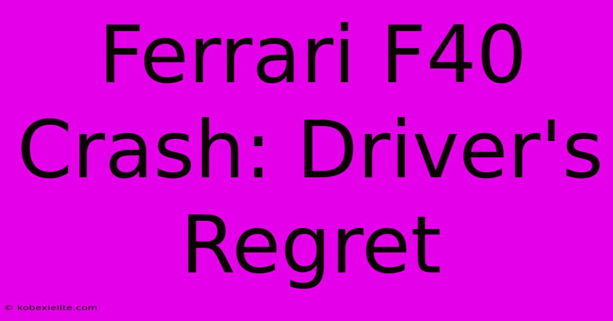 Ferrari F40 Crash: Driver's Regret