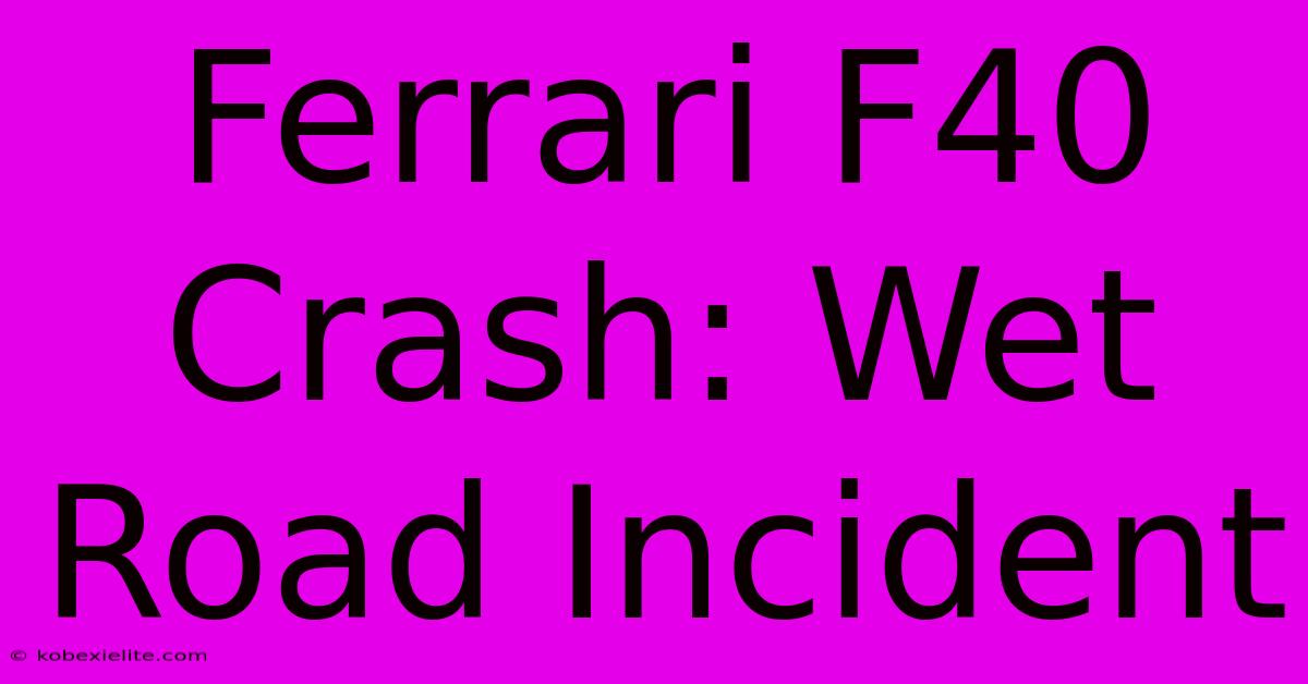 Ferrari F40 Crash: Wet Road Incident