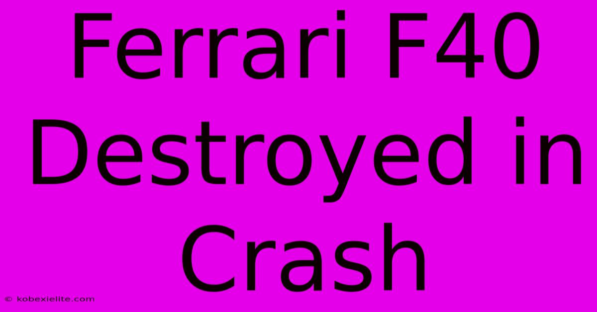 Ferrari F40 Destroyed In Crash