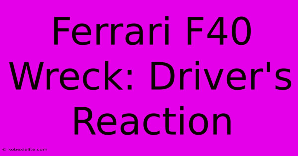 Ferrari F40 Wreck: Driver's Reaction