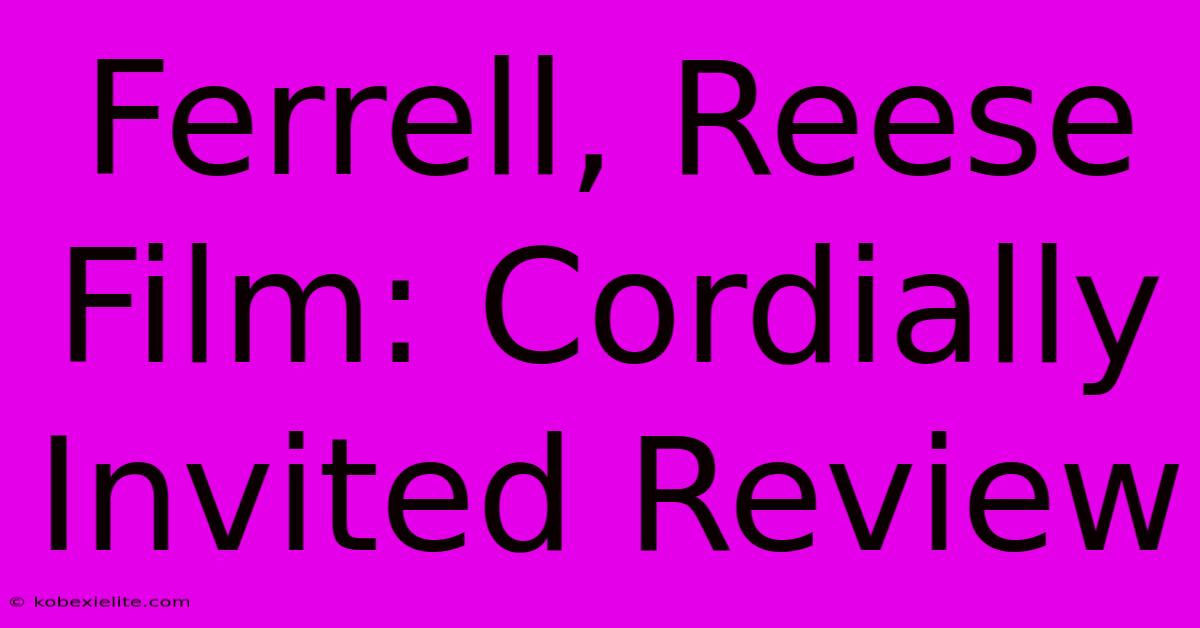 Ferrell, Reese Film: Cordially Invited Review