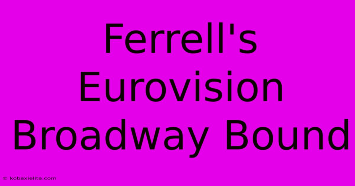 Ferrell's Eurovision Broadway Bound