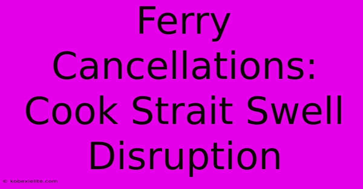 Ferry Cancellations: Cook Strait Swell Disruption