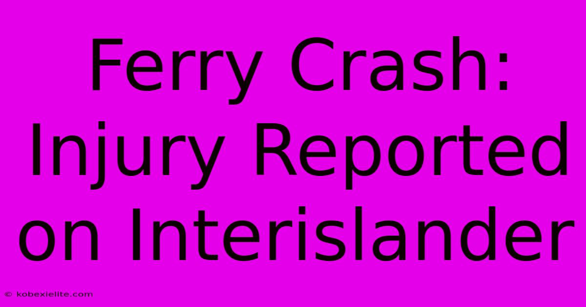 Ferry Crash: Injury Reported On Interislander