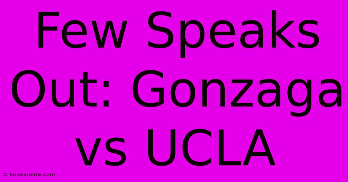 Few Speaks Out: Gonzaga Vs UCLA