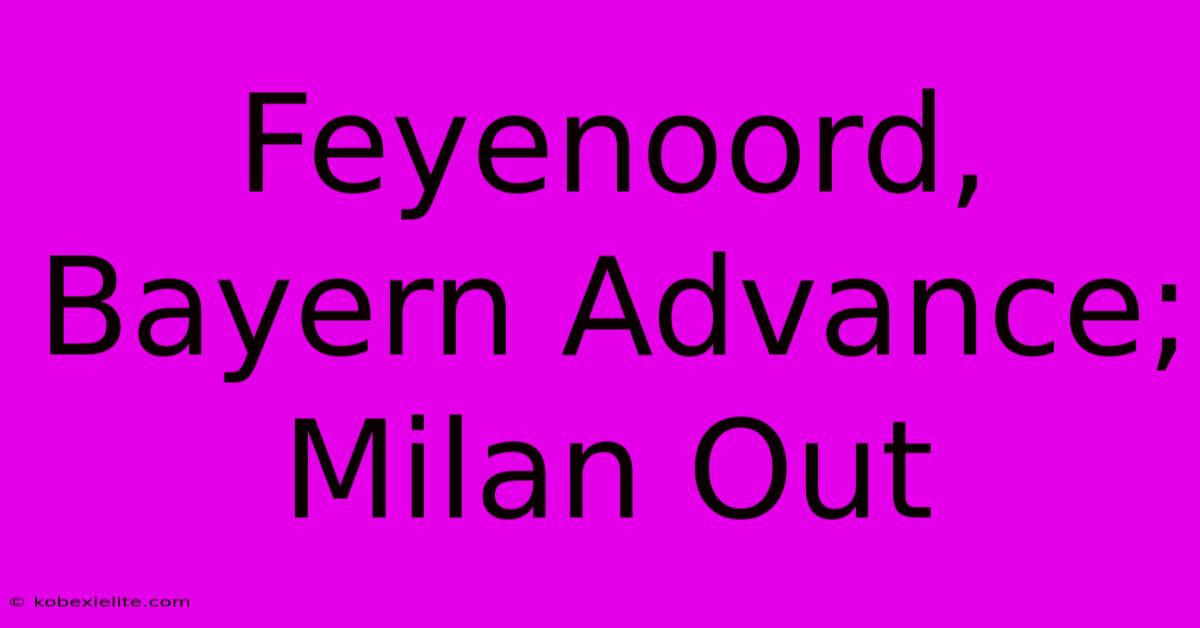 Feyenoord, Bayern Advance; Milan Out