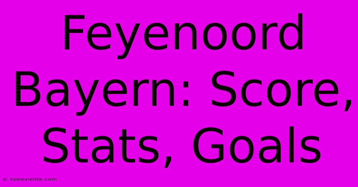 Feyenoord Bayern: Score, Stats, Goals