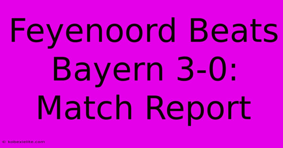 Feyenoord Beats Bayern 3-0: Match Report