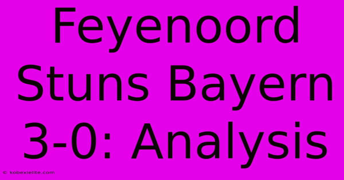 Feyenoord Stuns Bayern 3-0: Analysis