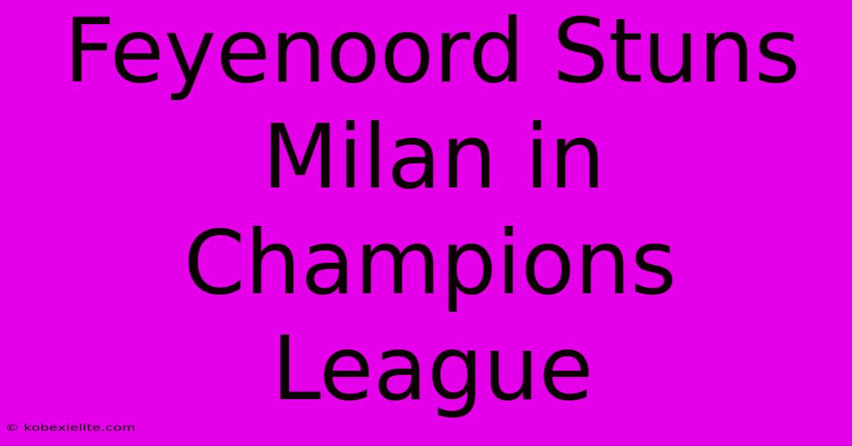 Feyenoord Stuns Milan In Champions League