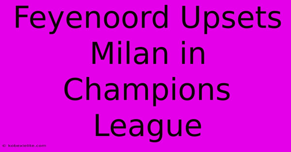 Feyenoord Upsets Milan In Champions League