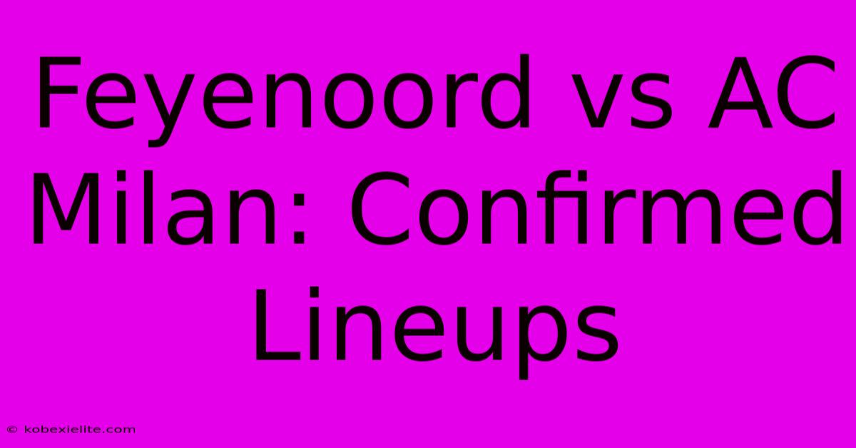 Feyenoord Vs AC Milan: Confirmed Lineups