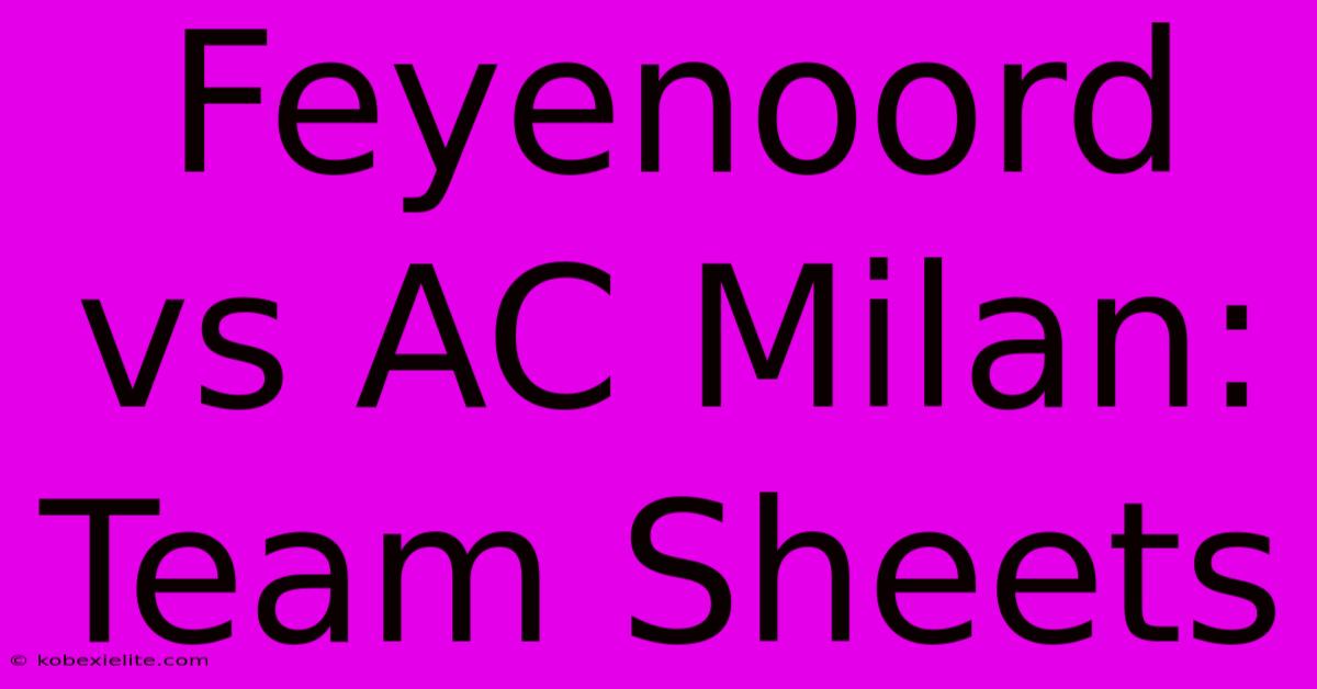 Feyenoord Vs AC Milan: Team Sheets