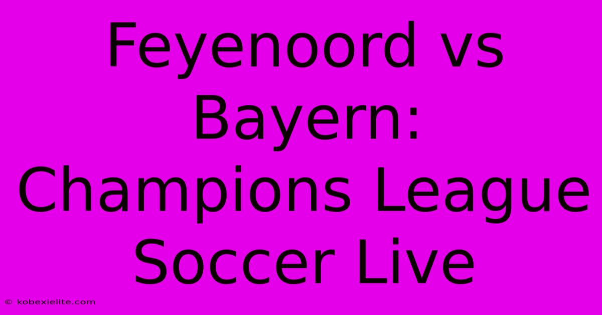 Feyenoord Vs Bayern: Champions League Soccer Live